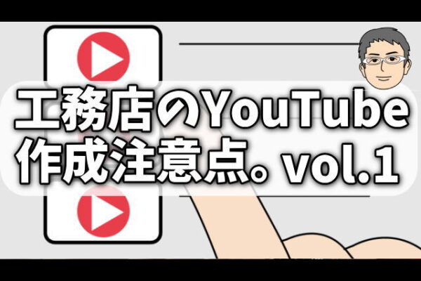 工務店のYouTube作成注意点vol.1 見続けてもらえる動画